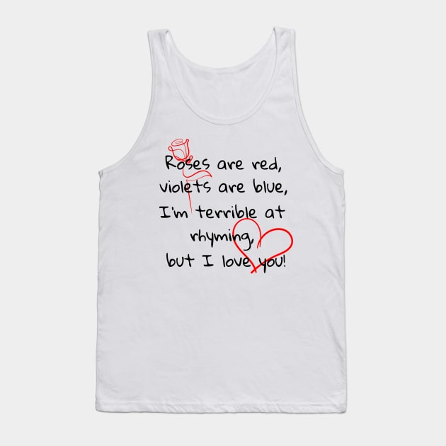 Roses are red, violets are blue, I'm terrible at rhyming, but I love you Tank Top by Soudeta